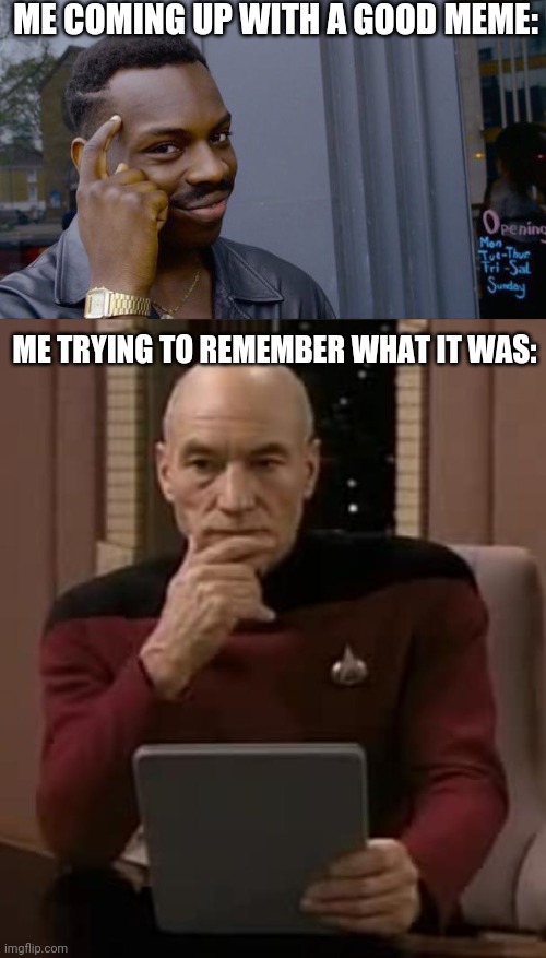 Additional Memory Struggles | ME COMING UP WITH A GOOD MEME:; ME TRYING TO REMEMBER WHAT IT WAS: | image tagged in picard thinking | made w/ Imgflip meme maker