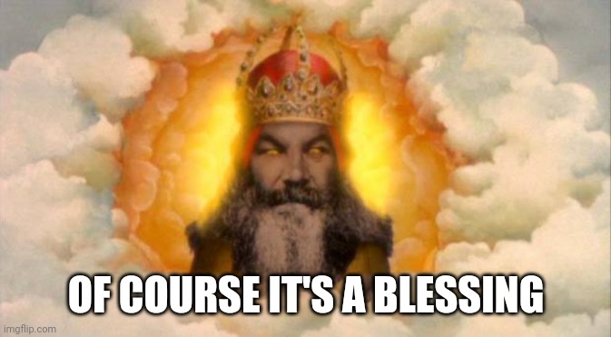 monty python god | OF COURSE IT'S A BLESSING | image tagged in monty python god | made w/ Imgflip meme maker