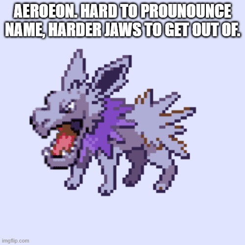 On a level of "need unsee juice" to purely cursed, how would you rate this fusion? | AEROEON. HARD TO PROUNOUNCE NAME, HARDER JAWS TO GET OUT OF. | made w/ Imgflip meme maker