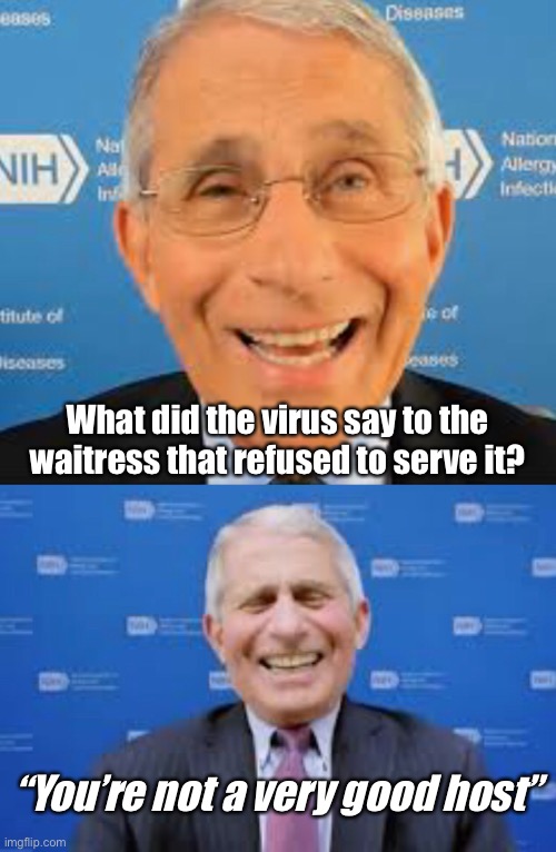 Dad jokes suck |  What did the virus say to the waitress that refused to serve it? “You’re not a very good host” | image tagged in dr fauci,memes,dad joke,stupid memes,horrible,lame | made w/ Imgflip meme maker
