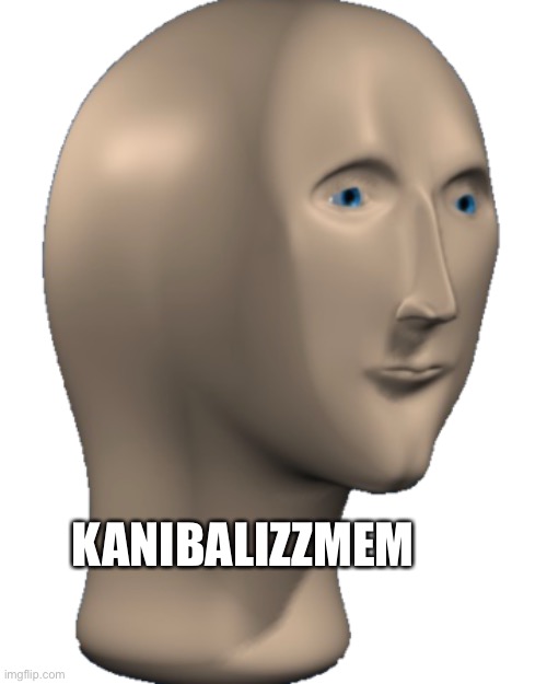 Meme Man | KANIBALIZZMEM | image tagged in meme man | made w/ Imgflip meme maker