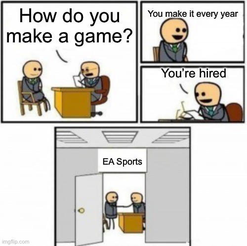You’re Hired Cartoon | How do you make a game? You make it every year; You’re hired; EA Sports | image tagged in you re hired cartoon,memes,gaming,ea sports | made w/ Imgflip meme maker
