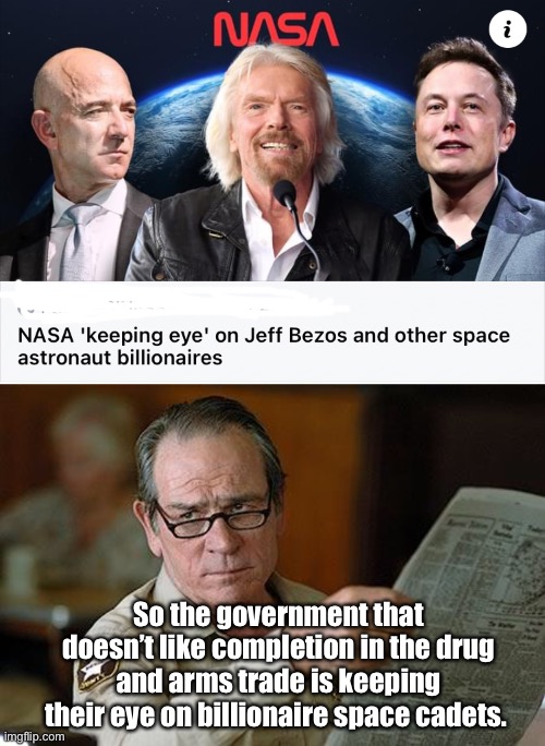 Competition is bad for governments. | So the government that doesn’t like completion in the drug and arms trade is keeping their eye on billionaire space cadets. | image tagged in really,memes,politics lol,billionaire,competition | made w/ Imgflip meme maker