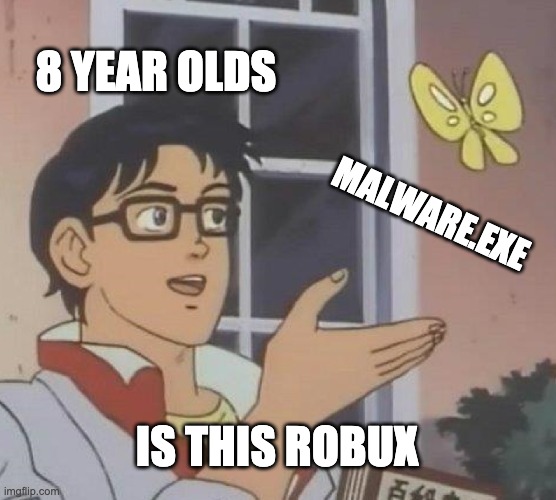 Is This A Pigeon | 8 YEAR OLDS; MALWARE.EXE; IS THIS ROBUX | image tagged in memes,is this a pigeon | made w/ Imgflip meme maker