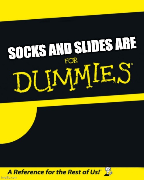jus sayin |  SOCKS AND SLIDES ARE | image tagged in for dummies | made w/ Imgflip meme maker