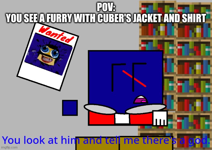 Cuber you look at him and tell me there's a god. | POV:
YOU SEE A FURRY WITH CUBER'S JACKET AND SHIRT | image tagged in cuber you look at him and tell me there's a god | made w/ Imgflip meme maker