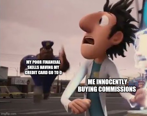 Crap not again | MY POOR FINANCIAL SKILLS HAVING MY CREDIT CARD GO TO 0; ME INNOCENTLY BUYING COMMISSIONS | image tagged in officer earl running | made w/ Imgflip meme maker