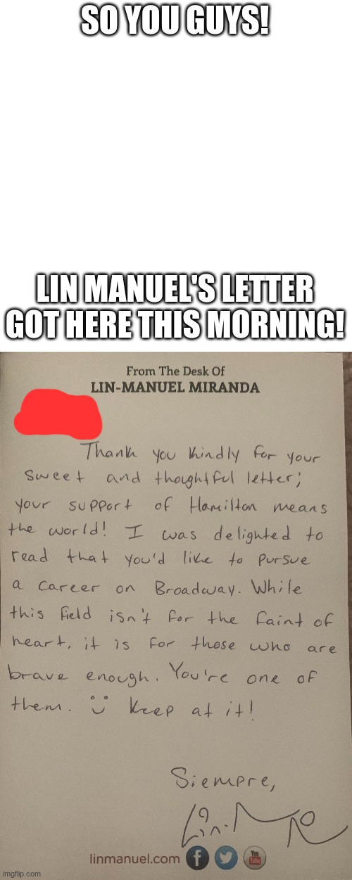 AHHHHHHHHHHHHHHHHHHHHHh | SO YOU GUYS! LIN MANUEL'S LETTER GOT HERE THIS MORNING! | image tagged in memes,blank transparent square | made w/ Imgflip meme maker