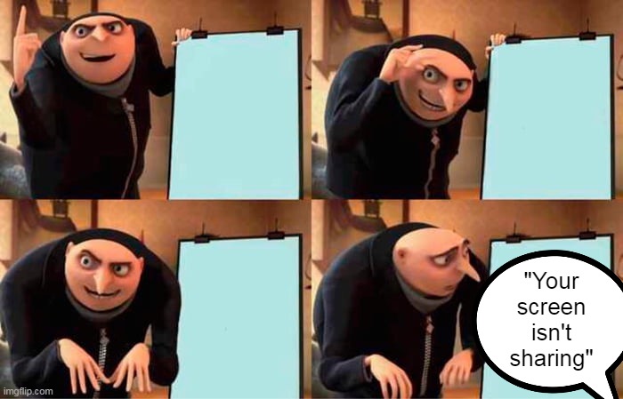 Online class amirite | "Your screen isn't sharing" | image tagged in memes,gru's plan | made w/ Imgflip meme maker