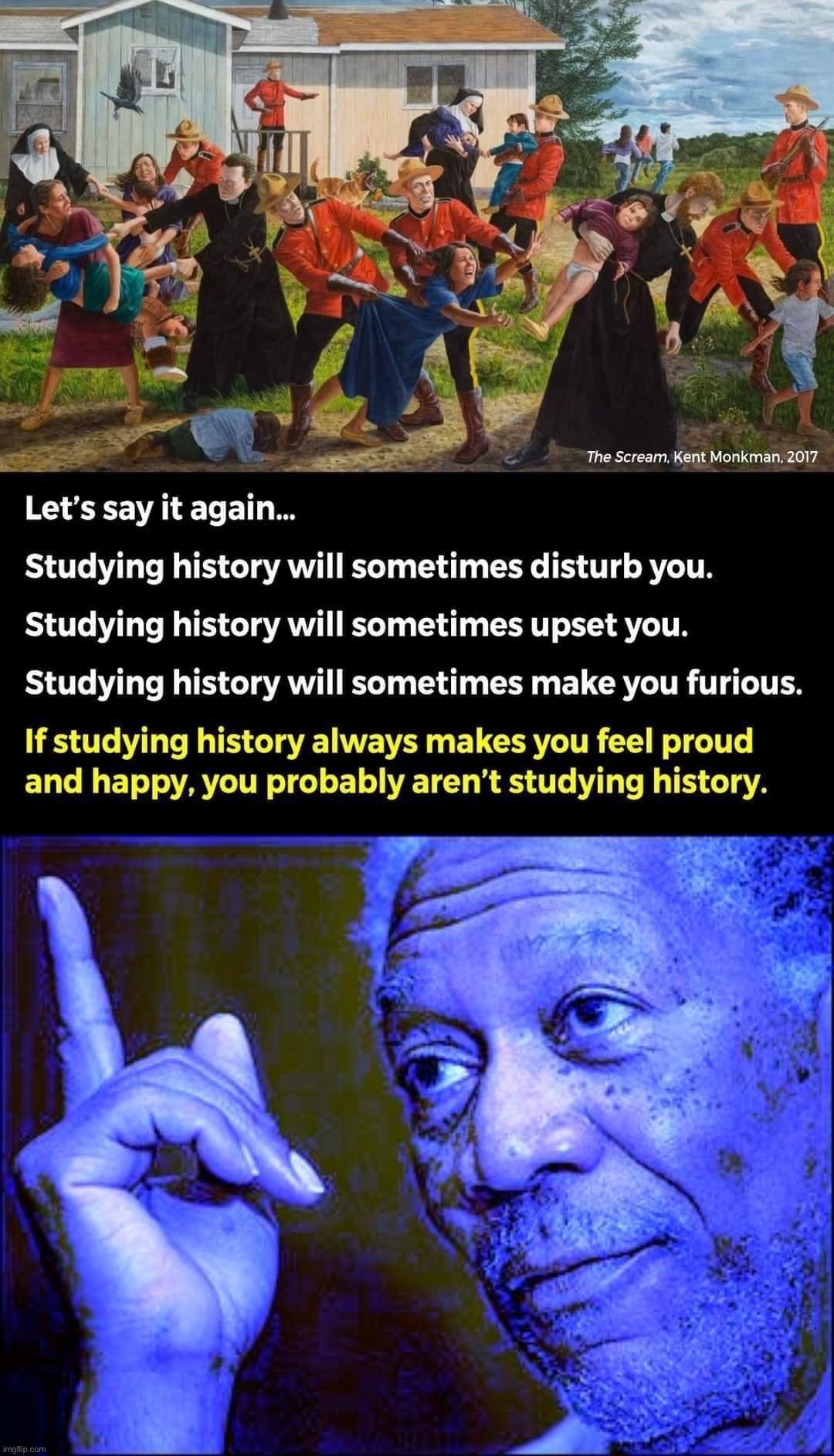 And if you aren’t “triggered” by the four years we just lived through, you’re not doing politics right, either. | image tagged in studying history,morgan freeman this blue version,history,historical meme,repost,politics | made w/ Imgflip meme maker