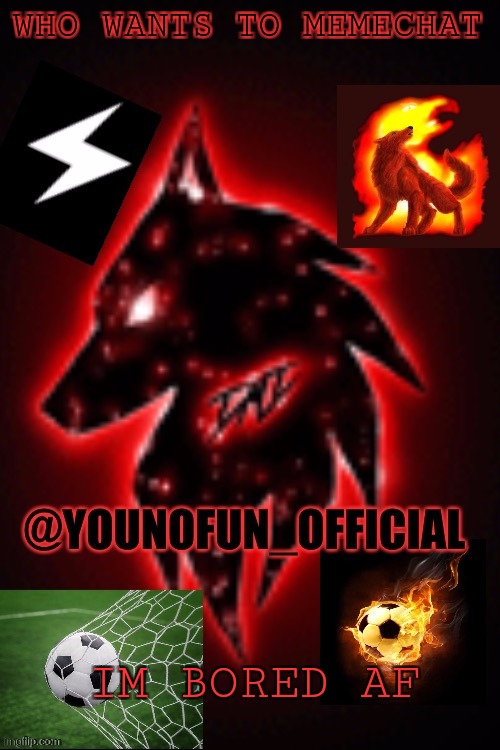 Younofun_official template | WHO WANTS TO MEMECHAT; IM BORED AF | image tagged in younofun_official template | made w/ Imgflip meme maker