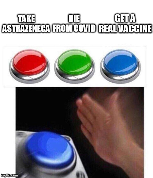 3 Buttons | GET A REAL VACCINE; DIE FROM COVID; TAKE ASTRAZENECA | image tagged in 3 buttons | made w/ Imgflip meme maker