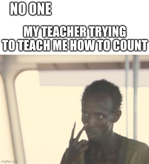 1,2,3,4 | NO ONE; MY TEACHER TRYING TO TEACH ME HOW TO COUNT | image tagged in memes,funny,meme,funny memee,fun,barney will eat all of your delectable biscuits | made w/ Imgflip meme maker