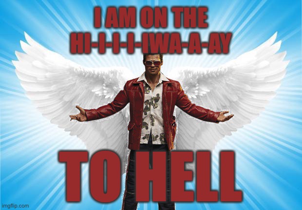 I AM ON THE H-I-I-I-I-I-I-GH-W-A-A-A-Y TO HELL | I AM ON THE
HI-I-I-I-IWA-A-AY TO HELL | image tagged in badass angel,highway to hell | made w/ Imgflip meme maker