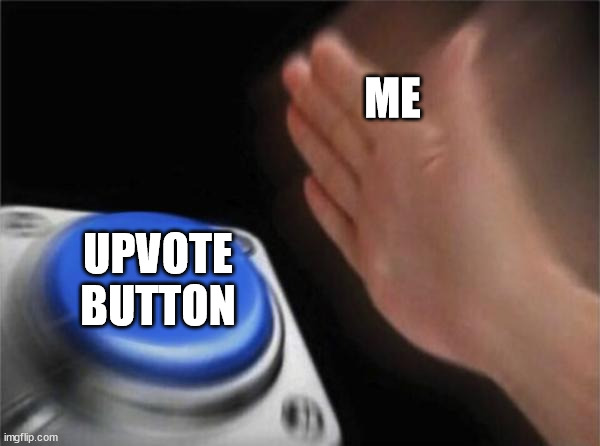 Blank Nut Button Meme | ME UPVOTE BUTTON | image tagged in memes,blank nut button | made w/ Imgflip meme maker