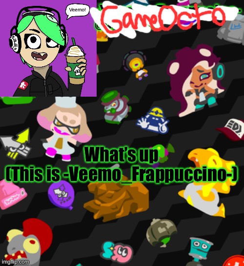 Veemo_Frappucino's Octo Expansion template | What’s up
(This is -Veemo_Frappuccino-) | image tagged in veemo_frappucino's octo expansion template | made w/ Imgflip meme maker