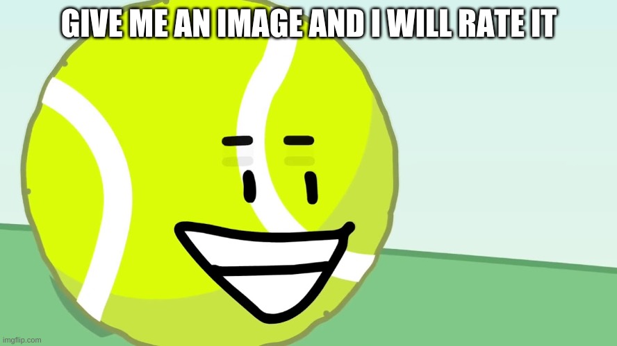 Tennis Ball's Trigger | GIVE ME AN IMAGE AND I WILL RATE IT | image tagged in tennis ball's trigger | made w/ Imgflip meme maker