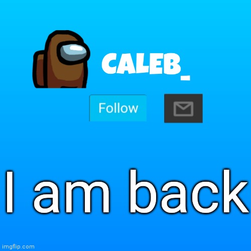 after <2 weeks, I got my phone back! | I am back | image tagged in caleb_ announcement | made w/ Imgflip meme maker