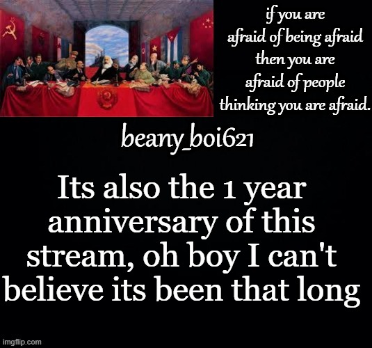 Communist beany (dark mode) | Its also the 1 year anniversary of this stream, oh boy I can't believe its been that long | image tagged in communist beany dark mode | made w/ Imgflip meme maker