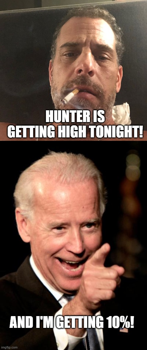 Fun Facts! | HUNTER IS GETTING HIGH TONIGHT! AND I'M GETTING 10%! | image tagged in hunter biden,memes,smilin biden | made w/ Imgflip meme maker