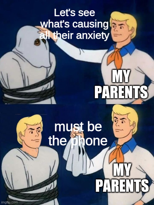 fred mask fred | Let's see what's causing all their anxiety; MY PARENTS; must be the phone; MY PARENTS | image tagged in fred mask fred,scooby doo mask reveal,funny memes,scumbag parents,parents | made w/ Imgflip meme maker