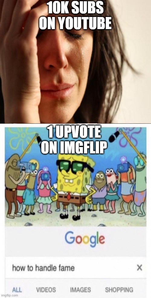 First World problems VS Spongebob | 10K SUBS ON YOUTUBE; 1 UPVOTE ON IMGFLIP | image tagged in repost,funny memes,spongebob | made w/ Imgflip meme maker