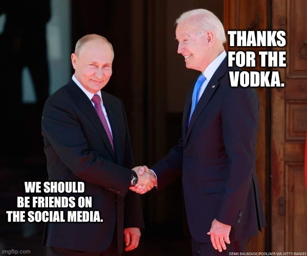 Putin Biden | THANKS FOR THE VODKA. WE SHOULD BE FRIENDS ON THE SOCIAL MEDIA. | image tagged in putin biden | made w/ Imgflip meme maker