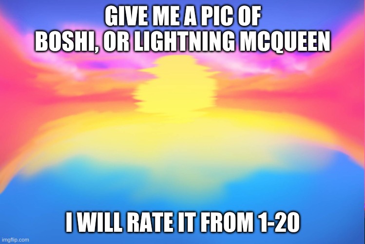 Mommy Mearest Background | GIVE ME A PIC OF BOSHI, OR LIGHTNING MCQUEEN; I WILL RATE IT FROM 1-20 | image tagged in mommy mearest background | made w/ Imgflip meme maker