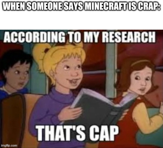 yes i made it rhyme on purpose | WHEN SOMEONE SAYS MINECRAFT IS CRAP: | image tagged in thats cap | made w/ Imgflip meme maker