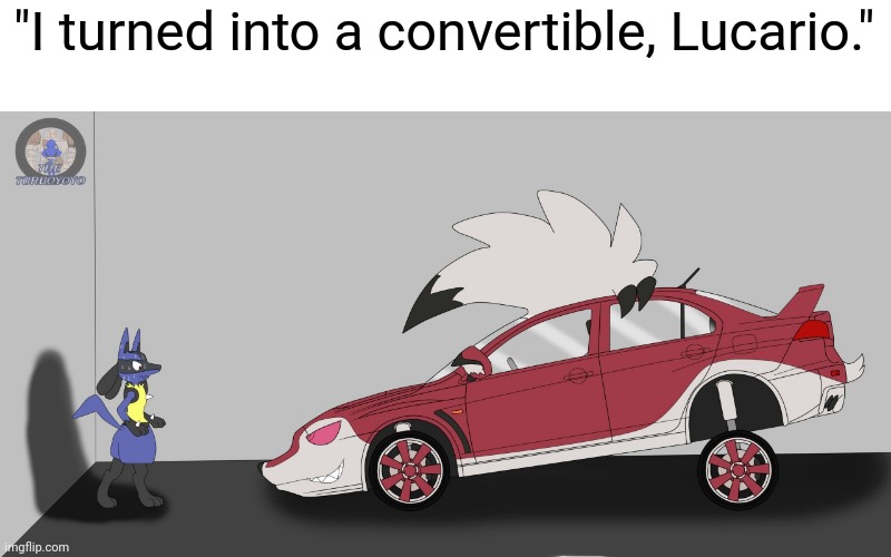 Lord send me from hell | "I turned into a convertible, Lucario." | image tagged in pokemon,car,cursed image,convertible,memes,why has god abandoned us | made w/ Imgflip meme maker