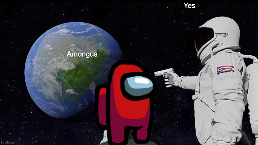 Amogus | Yes; Amongus | image tagged in memes,always has been | made w/ Imgflip meme maker