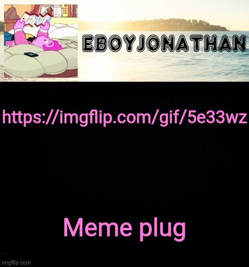 jonathaninit but he's temporarily an eBoy | https://imgflip.com/gif/5e33wz; Meme plug | image tagged in jonathaninit but he's temporarily an eboy | made w/ Imgflip meme maker