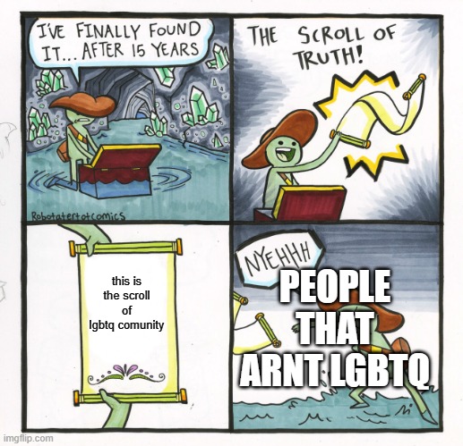 The Scroll Of Truth Meme | PEOPLE THAT ARNT LGBTQ; this is the scroll of lgbtq comunity | image tagged in memes,the scroll of truth | made w/ Imgflip meme maker