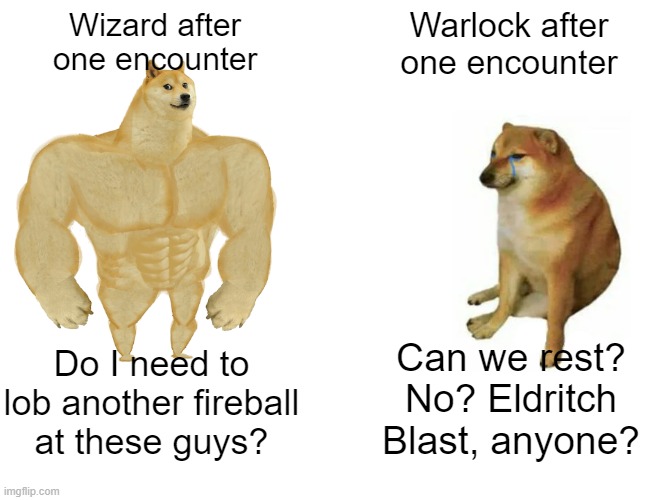 Buff Doge vs. Cheems Meme | Wizard after
one encounter; Warlock after one encounter; Can we rest? No? Eldritch Blast, anyone? Do I need to lob another fireball at these guys? | image tagged in memes,buff doge vs cheems | made w/ Imgflip meme maker