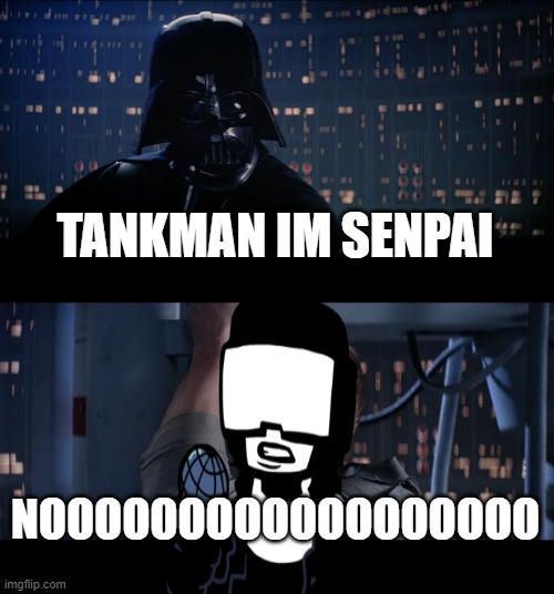 Tankman saw senpai but tankman said noooooooooooooo | TANKMAN IM SENPAI; NOOOOOOOOOOOOOOOOOO | image tagged in memes,star wars no,senpai | made w/ Imgflip meme maker