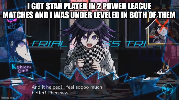 Awesome | I GOT STAR PLAYER IN 2 POWER LEAGUE MATCHES AND I WAS UNDER LEVELED IN BOTH OF THEM | image tagged in it helped | made w/ Imgflip meme maker