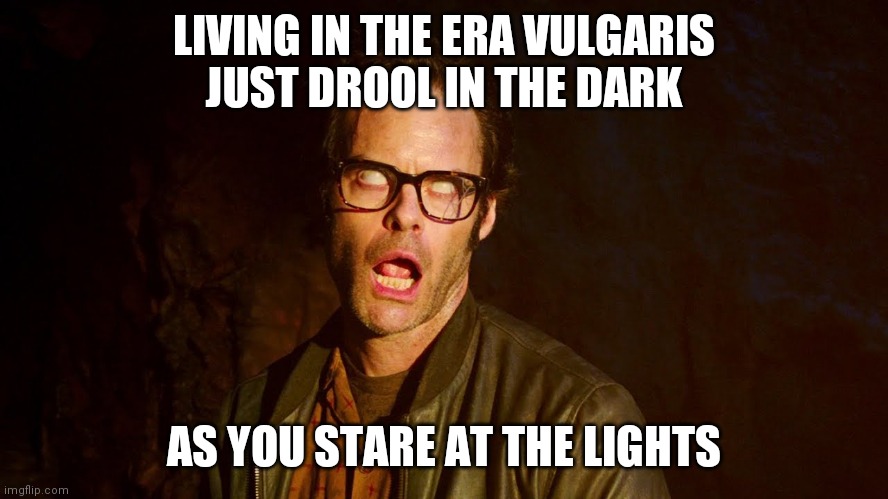 Mashmeme | LIVING IN THE ERA VULGARIS
JUST DROOL IN THE DARK; AS YOU STARE AT THE LIGHTS | image tagged in lyrics | made w/ Imgflip meme maker