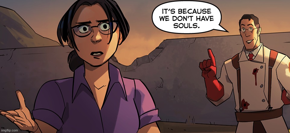 Medic its because we dont have souls | image tagged in medic its because we dont have souls | made w/ Imgflip meme maker