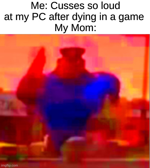 OOOOOOOOH snap |  Me: Cusses so loud at my PC after dying in a game 
My Mom: | image tagged in blank white template,memes,funny,officer earl running,pc gaming | made w/ Imgflip meme maker