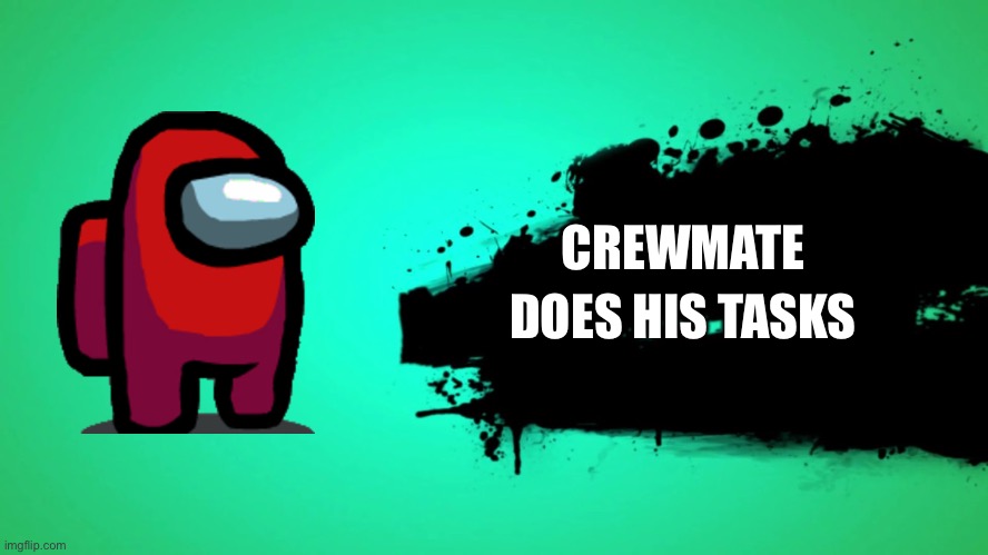 Crewmate | CREWMATE; DOES HIS TASKS | image tagged in everyone joins the battle | made w/ Imgflip meme maker