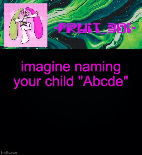 fruit boi | imagine naming your child "Abcde" | image tagged in fruit boi | made w/ Imgflip meme maker