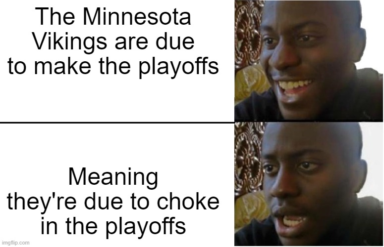 Disappointed Black Guy | The Minnesota Vikings are due to make the playoffs; Meaning they're due to choke in the playoffs | image tagged in disappointed black guy | made w/ Imgflip meme maker
