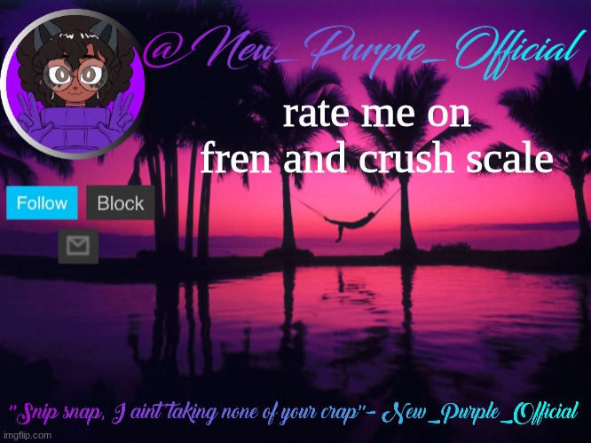 Purple's announcement temp 3 | rate me on fren and crush scale | image tagged in purple's announcement temp 3 | made w/ Imgflip meme maker