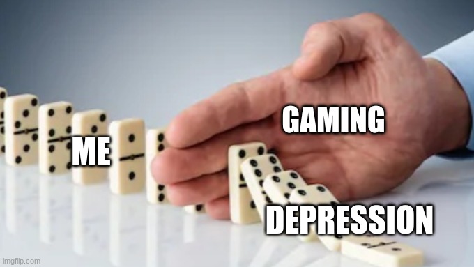 Just some random gaming meme | GAMING; ME; DEPRESSION | image tagged in hand stopping dominoes | made w/ Imgflip meme maker