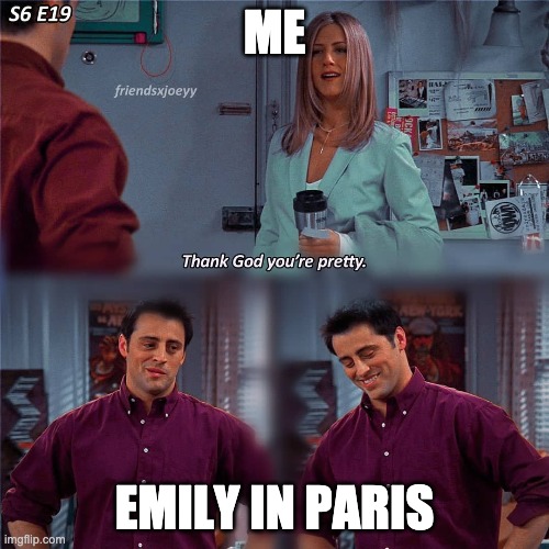 Emily in Paris |  ME; EMILY IN PARIS | image tagged in funny memes,funny,fun | made w/ Imgflip meme maker