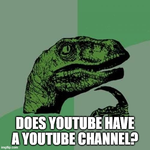 Philosoraptor | DOES YOUTUBE HAVE A YOUTUBE CHANNEL? | image tagged in memes,philosoraptor | made w/ Imgflip meme maker