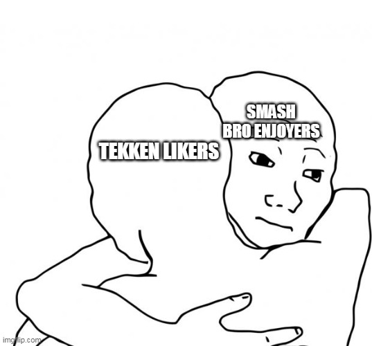I Know That Feel Bro | SMASH BRO ENJOYERS; TEKKEN LIKERS | image tagged in memes,i know that feel bro | made w/ Imgflip meme maker