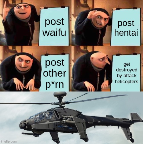 Each chopper costs $25 | post waifu; post hentai; post other p*rn; get destroyed by attack helicopters | image tagged in memes,gru's plan,attack helicopter,chopper,helicopter,heresy | made w/ Imgflip meme maker