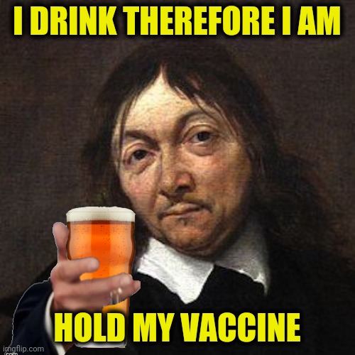 I DRINK THEREFORE I AM HOLD MY VACCINE | made w/ Imgflip meme maker
