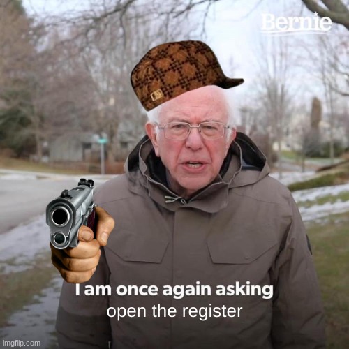 Bernie I Am Once Again Asking For Your Support | open the register | image tagged in memes,bernie i am once again asking for your support | made w/ Imgflip meme maker